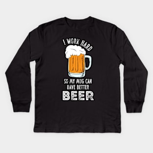 I Work Hard So My Mug Can Have Better Beer Funny Quote Kids Long Sleeve T-Shirt